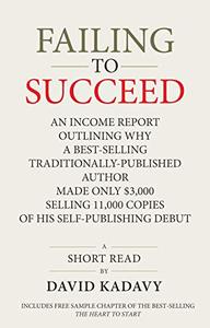 Failing to Succeed: An Income Report Outlining Why a Best-Selling Traditionally-Published Author Made Only $3,000 Selling 11,000 Copies of His Self-Publishing Debut