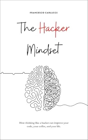 The Hacker Mindset: How thinking like a hacker can improve your code, your coffee, and your life