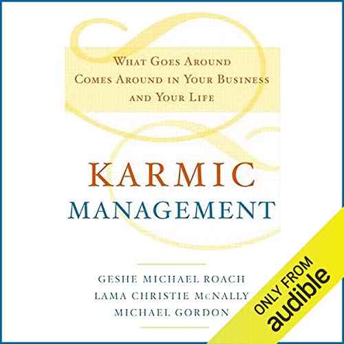 Karmic Management: What Goes Around Comes Around In Your Business and Your Life