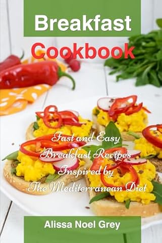 Breakfast Cookbook: Fast and Easy Breakfast Recipes Inspired by The Mediterranean Diet: Breakfast, Lunch and Dinner for Busy People on a Budget (Healthy Eating Made Easy)