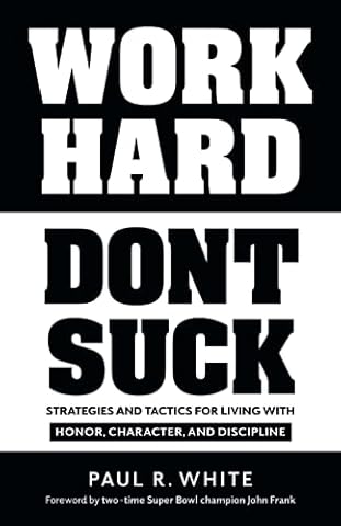 WORK HARD DONT SUCK: Strategies and Tactics for Living with Honor, Character, and Discipline