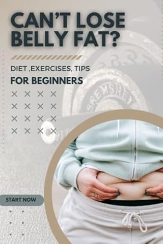 Can’t Lose Belly Fat?: Diet ,exercises, tips For Beginners