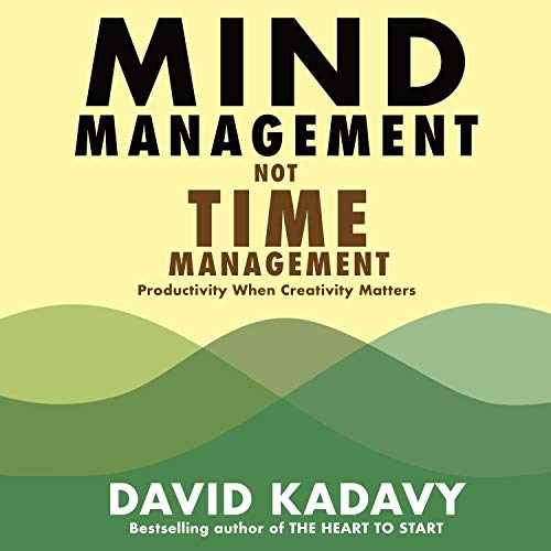 Mind Management, Not Time Management: Productivity When Creativity Matters (Getting Art Done)