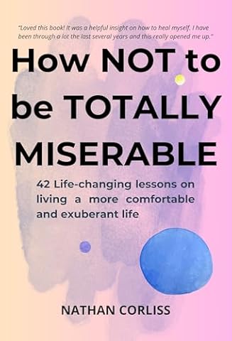 How Not to Be Miserable: Personal Reflections and Practical Advice for a Happier Life