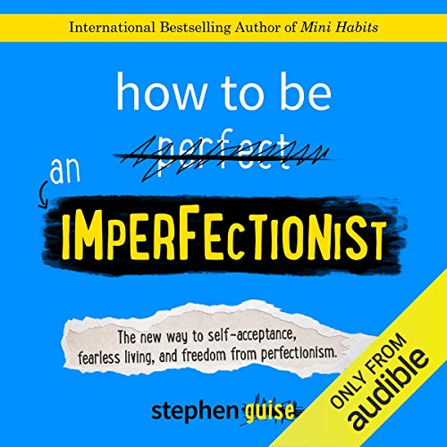 How to Be an Imperfectionist: The New Way to Self-Acceptance, Fearless Living, and Freedom from Perfectionism