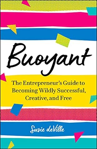 Buoyant: The Entrepreneur’s Guide to Becoming Wildly Successful, Creative, and Free