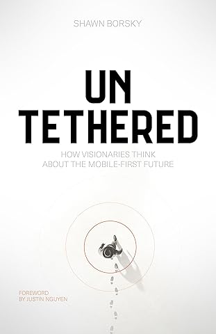 Untethered: How Visionaries Think about the Mobile-First Future