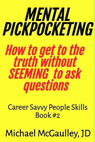 MENTAL PICKPOCKETING How to Get to the Truth Without Seeming to Ask Questions (Career Savvy People Skills)