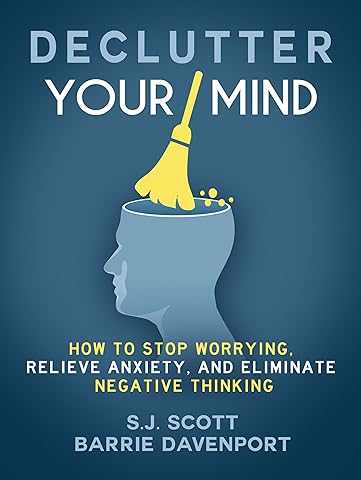 Declutter Your Mind: How to Stop Worrying, Relieve Anxiety, and Eliminate Negative Thinking