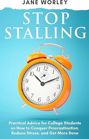 Stop Stalling: Practical Advice for College Students on How to Conquer Procrastination, Reduce Stress, and Get More Done