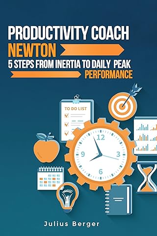 Productivity coach Newton: 5 steps from inertia to daily peak performance: Using Newton's findings and proven methods to maximize productivity