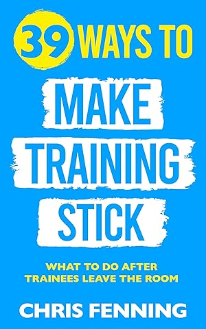 39 Ways to Make Training Stick: What to Do After Trainees Leave the Room