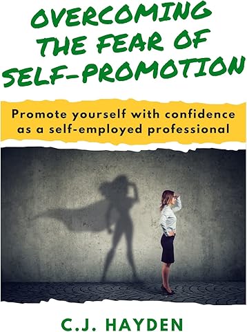 Overcoming the Fear of Self-Promotion: Promote Yourself with Confidence as a Self-Employed Professional