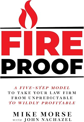 Fireproof: A Five-Step Model to Take Your Law Firm from Unpredictable to Wildly Profitable