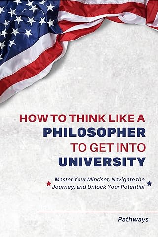 How to Think Like a Philosopher to Get into University: Master Your Mindset, Navigate the Journey, and Unlock Your Potential