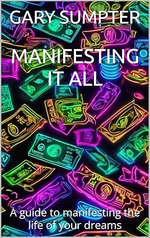 MANIFESTING IT ALL: A guide to manifesting the life of your dreams.