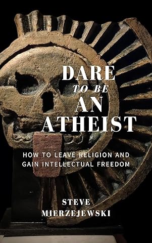 Dare to be an Atheist: How to Leave Religion and Gain Intellectual Freedom