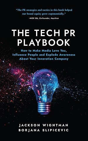 The Tech PR Playbook: How to Make Media Love You, Influence People and Explode Awareness About Your Innovation Company