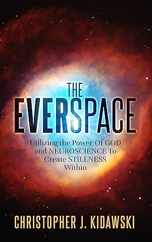 The Everspace: Utilizing the Power Of God and Neuroscience To Create Stillness Within